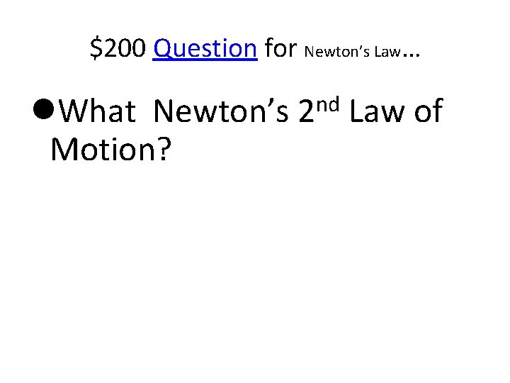 $200 Question for Newton’s Law… What Newton’s 2 nd Law of Motion? 