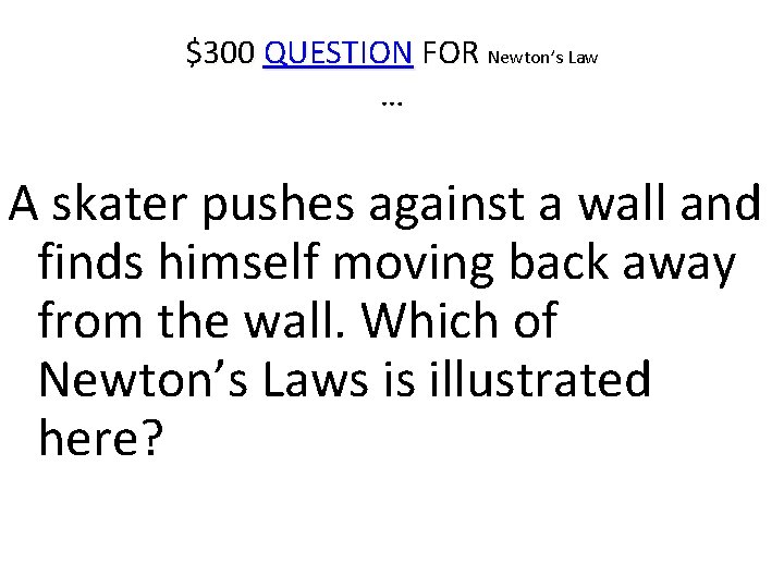 $300 QUESTION FOR Newton’s Law … A skater pushes against a wall and finds