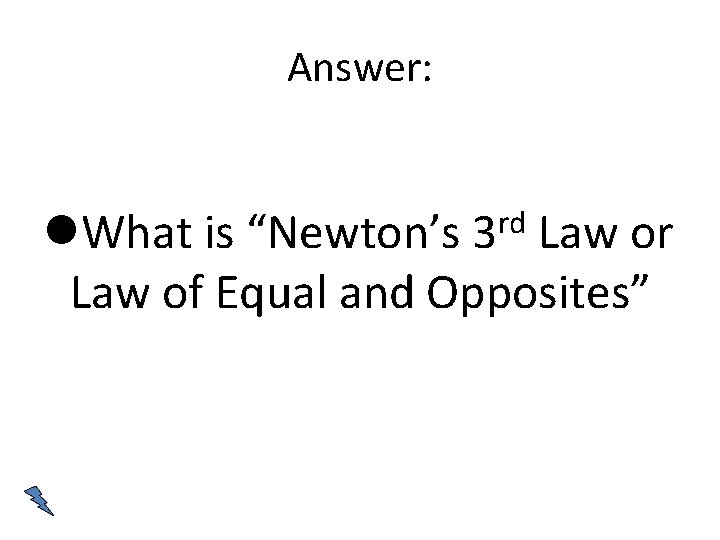 Answer: rd 3 What is “Newton’s Law or Law of Equal and Opposites” 