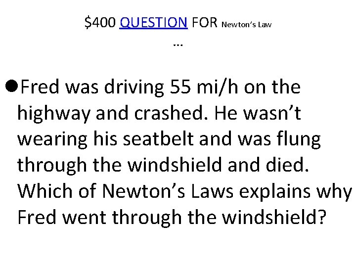 $400 QUESTION FOR Newton’s Law … Fred was driving 55 mi/h on the highway