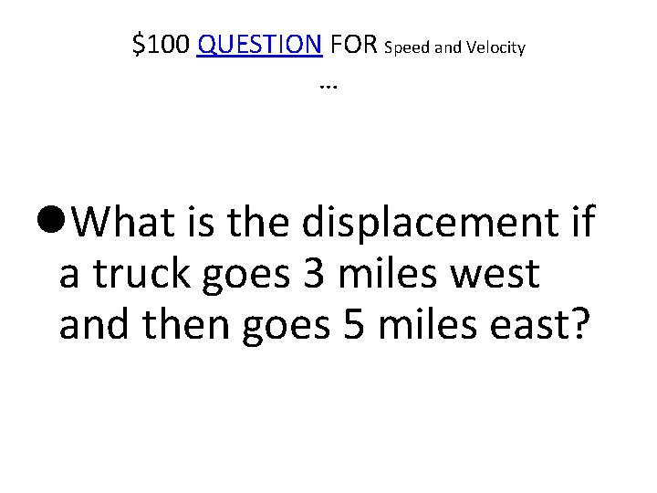 $100 QUESTION FOR Speed and Velocity … What is the displacement if a truck