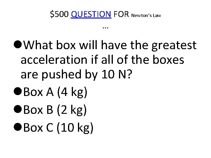 $500 QUESTION FOR Newton’s Law … What box will have the greatest acceleration if