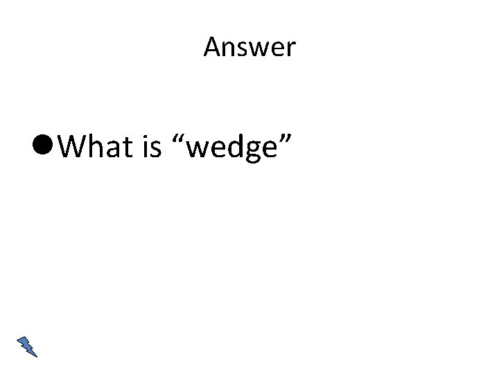 Answer What is “wedge” 