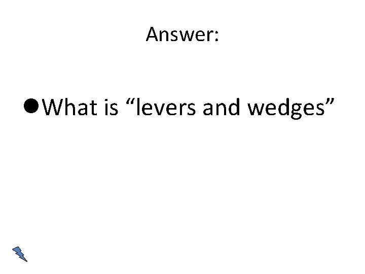 Answer: What is “levers and wedges” 