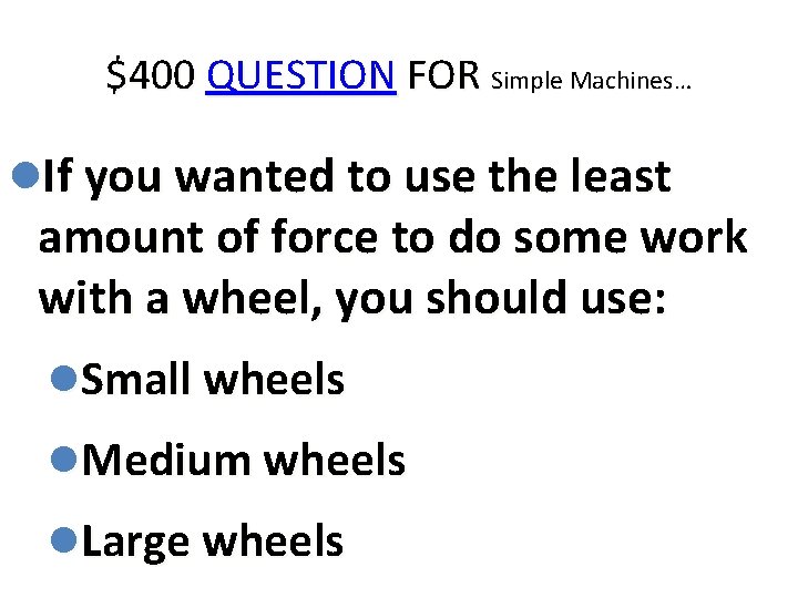 $400 QUESTION FOR Simple Machines… If you wanted to use the least amount of