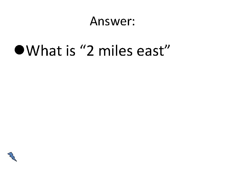 Answer: What is “ 2 miles east” 
