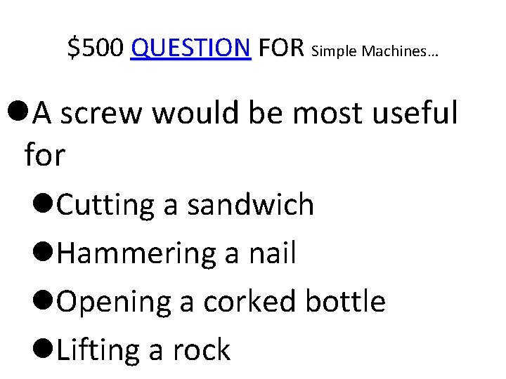 $500 QUESTION FOR Simple Machines… A screw would be most useful for Cutting a $500 QUESTION FOR Simple Machines… A screw would be most useful for Cutting a