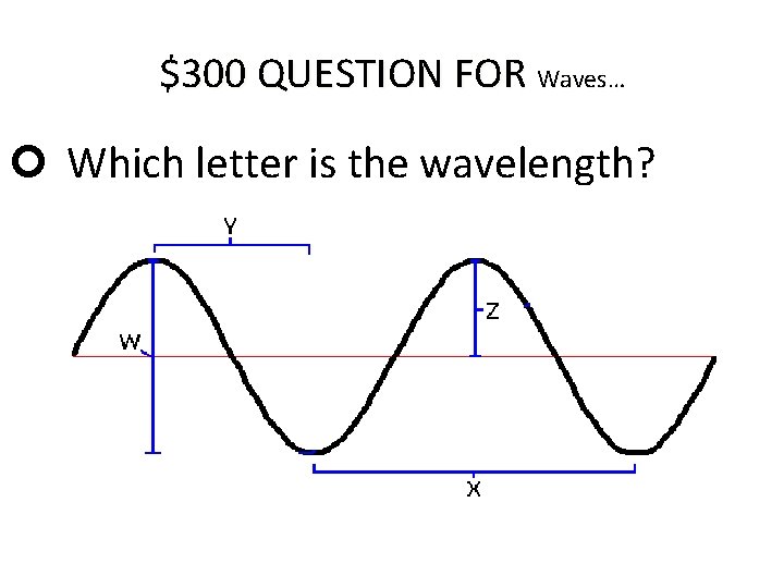 $300 QUESTION FOR Waves… Which letter is the wavelength? 