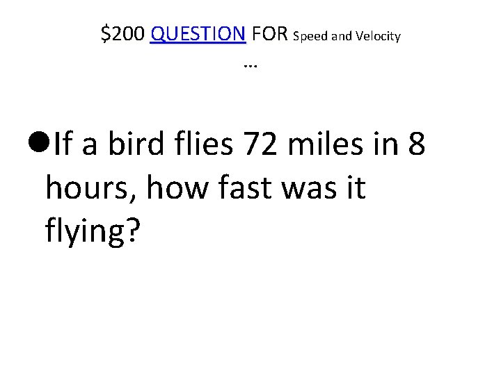 $200 QUESTION FOR Speed and Velocity … If a bird flies 72 miles in