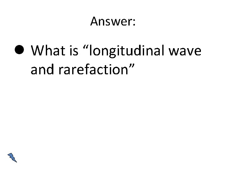 Answer: What is “longitudinal wave and rarefaction” 