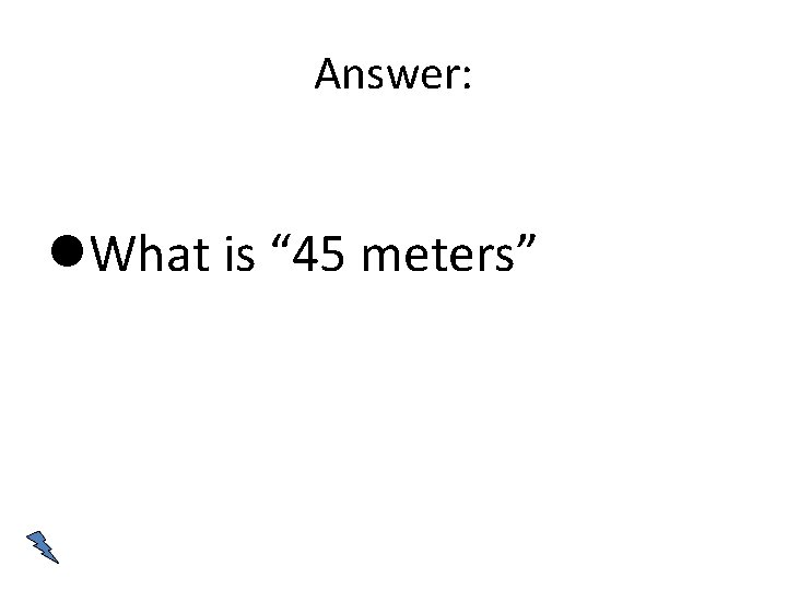 Answer: What is “ 45 meters” 