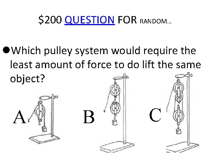 $200 QUESTION FOR RANDOM… Which pulley system would require the least amount of force