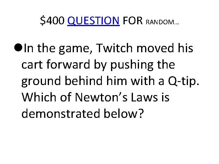 $400 QUESTION FOR RANDOM… In the game, Twitch moved his cart forward by pushing