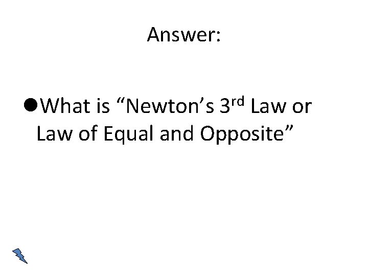Answer: rd 3 What is “Newton’s Law or Law of Equal and Opposite” 