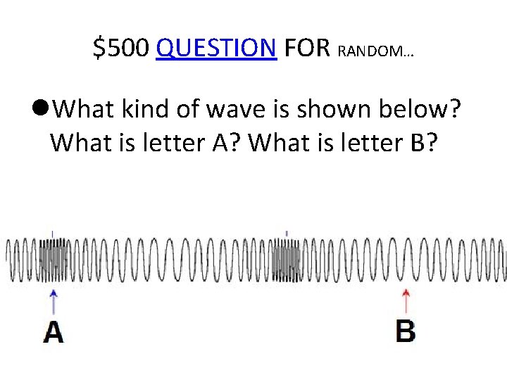 $500 QUESTION FOR RANDOM… What kind of wave is shown below? What is letter