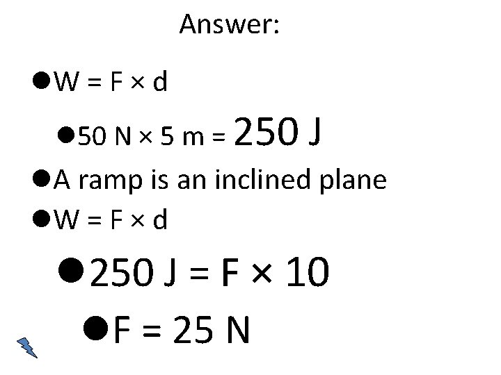 Answer: W = F × d 50 N × 5 m = 250 J