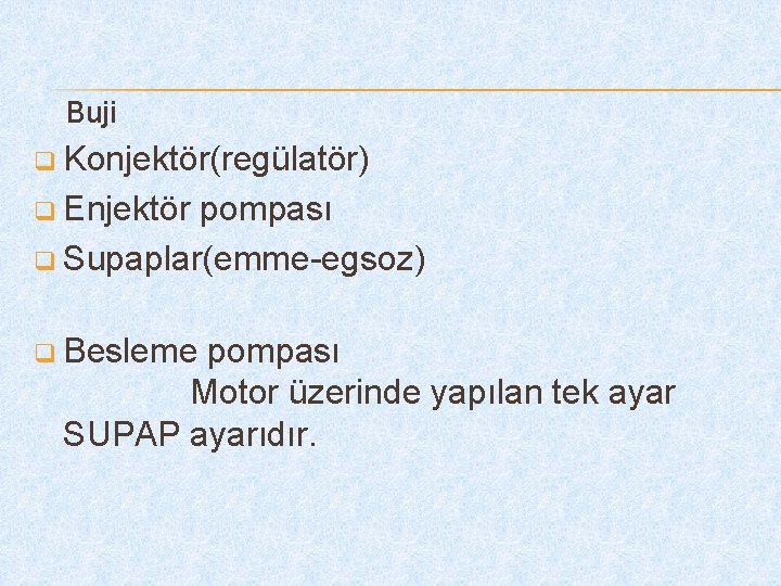 Buji q Konjektör(regülatör) q Enjektör pompası q Supaplar(emme-egsoz) q Besleme pompası Motor üzerinde yapılan