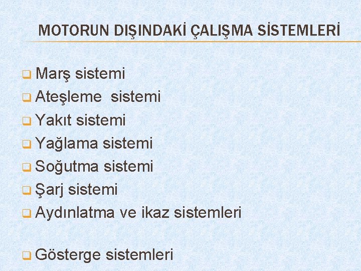 MOTORUN DIŞINDAKİ ÇALIŞMA SİSTEMLERİ q Marş sistemi q Ateşleme sistemi q Yakıt sistemi q