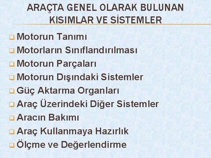 ARAÇTA GENEL OLARAK BULUNAN KISIMLAR VE SİSTEMLER q Motorun Tanımı q Motorların Sınıflandırılması q