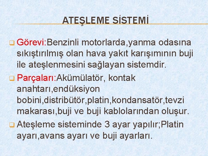 ATEŞLEME SİSTEMİ q Görevi: Benzinli motorlarda, yanma odasına sıkıştırılmış olan hava yakıt karışımının buji