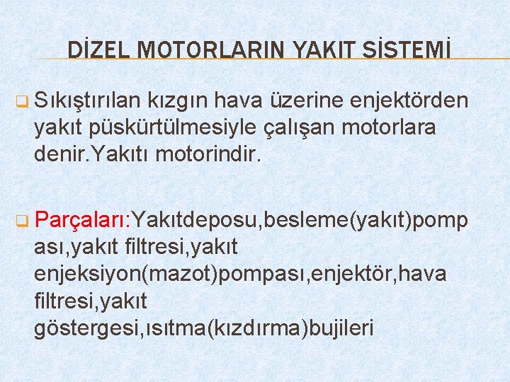 DİZEL MOTORLARIN YAKIT SİSTEMİ q Sıkıştırılan kızgın hava üzerine enjektörden yakıt püskürtülmesiyle çalışan motorlara