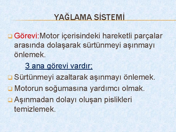 YAĞLAMA SİSTEMİ q Görevi: Motor içerisindeki hareketli parçalar arasında dolaşarak sürtünmeyi aşınmayı önlemek. 3