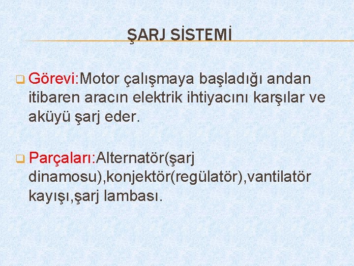 ŞARJ SİSTEMİ q Görevi: Motor çalışmaya başladığı andan itibaren aracın elektrik ihtiyacını karşılar ve