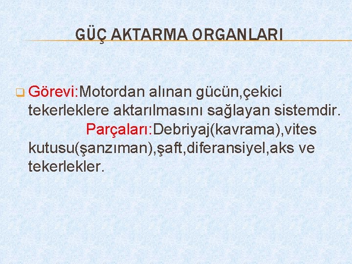 GÜÇ AKTARMA ORGANLARI q Görevi: Motordan alınan gücün, çekici tekerleklere aktarılmasını sağlayan sistemdir. Parçaları: