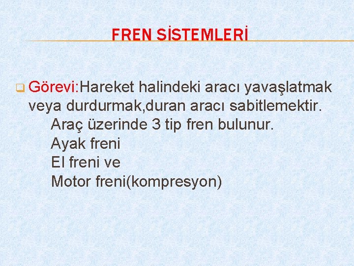 FREN SİSTEMLERİ q Görevi: Hareket halindeki aracı yavaşlatmak veya durdurmak, duran aracı sabitlemektir. Araç