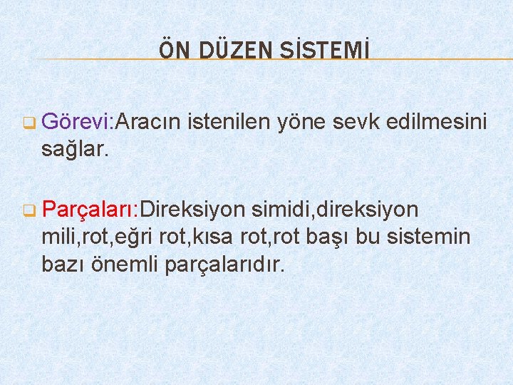 ÖN DÜZEN SİSTEMİ q Görevi: Aracın istenilen yöne sevk edilmesini sağlar. q Parçaları: Direksiyon