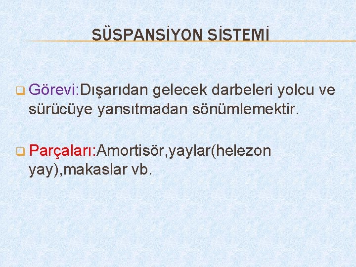 SÜSPANSİYON SİSTEMİ q Görevi: Dışarıdan gelecek darbeleri yolcu ve sürücüye yansıtmadan sönümlemektir. q Parçaları: