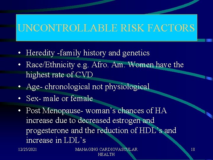 UNCONTROLLABLE RISK FACTORS • Heredity -family history and genetics • Race/Ethnicity e. g. Afro.