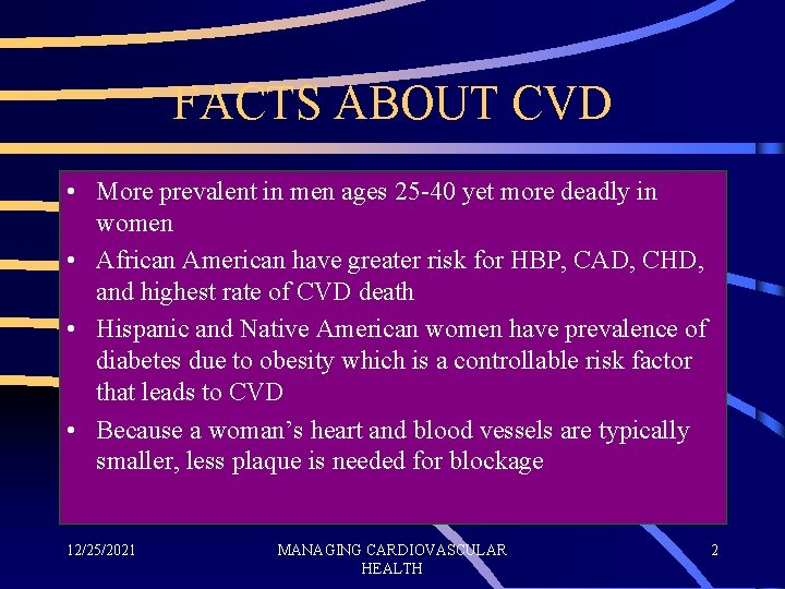 FACTS ABOUT CVD • More prevalent in men ages 25 -40 yet more deadly