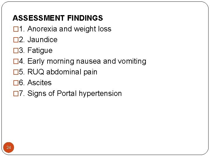 ASSESSMENT FINDINGS � 1. Anorexia and weight loss � 2. Jaundice � 3. Fatigue ASSESSMENT FINDINGS � 1. Anorexia and weight loss � 2. Jaundice � 3. Fatigue