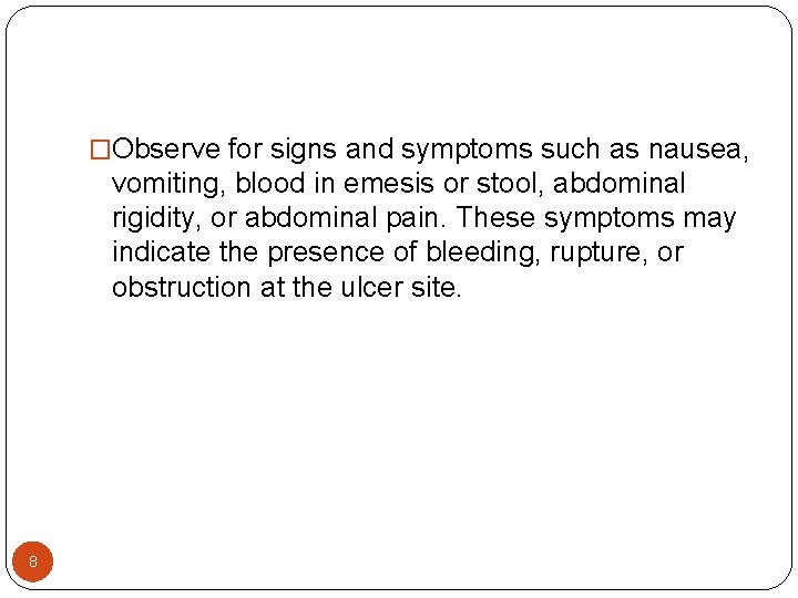 �Observe for signs and symptoms such as nausea, vomiting, blood in emesis or stool, �Observe for signs and symptoms such as nausea, vomiting, blood in emesis or stool,