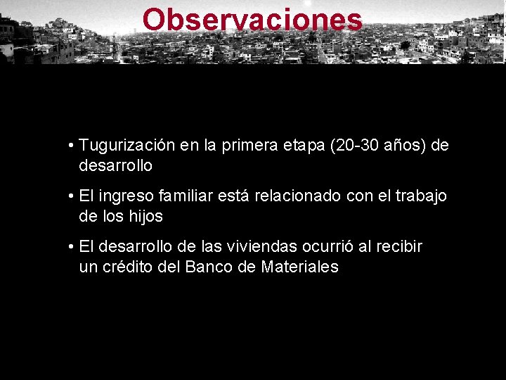 Observaciones • Tugurización en la primera etapa (20 -30 años) de desarrollo • El