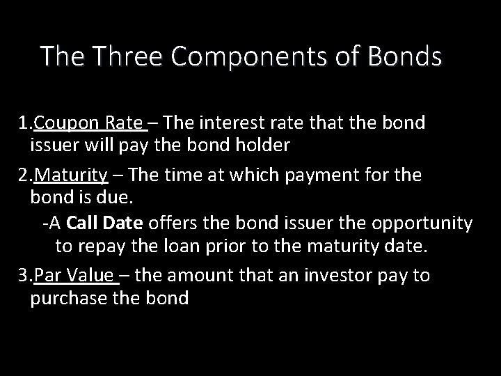 The Three Components of Bonds 1. Coupon Rate – The interest rate that the