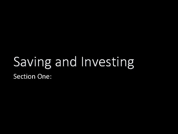 Saving and Investing Section One: 