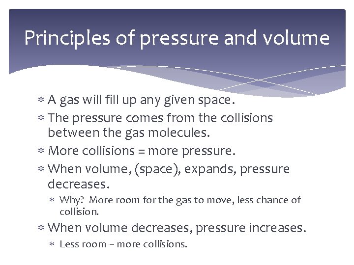 Principles of pressure and volume A gas will fill up any given space. The