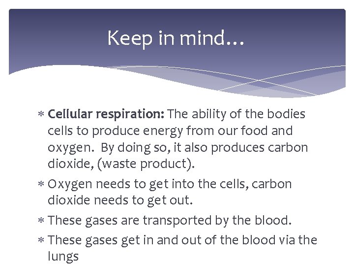 Keep in mind… Cellular respiration: The ability of the bodies cells to produce energy