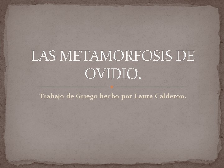 LAS METAMORFOSIS DE OVIDIO. Trabajo de Griego hecho por Laura Calderón. 