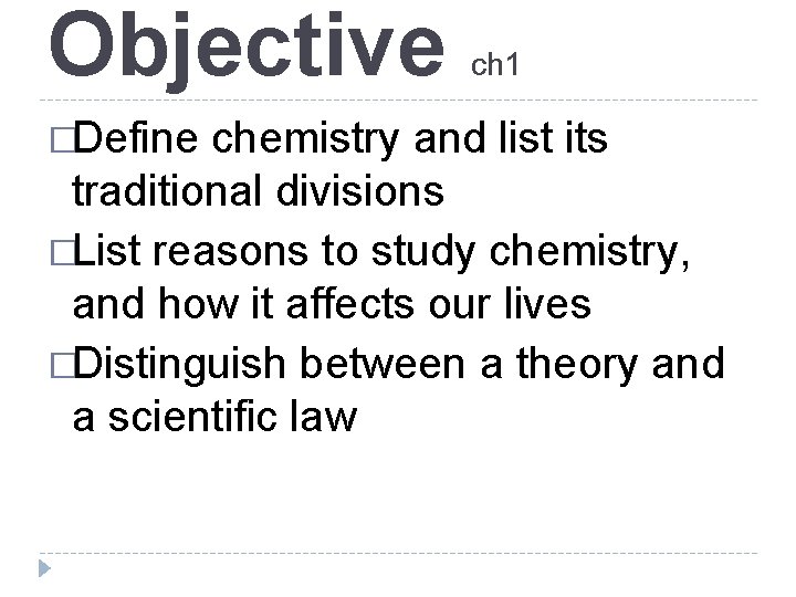 Objective �Define ch 1 chemistry and list its traditional divisions �List reasons to study