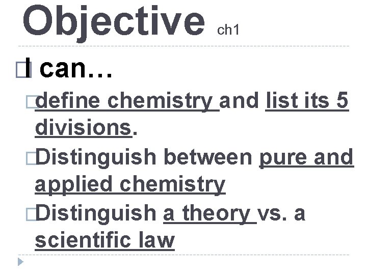 Objective ch 1 �I can… �define chemistry and list its 5 divisions. �Distinguish between