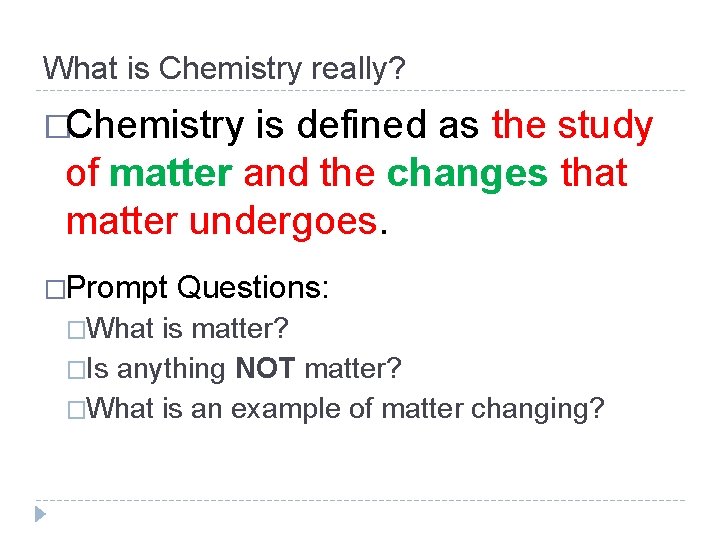 What is Chemistry really? �Chemistry is defined as the study of matter and the