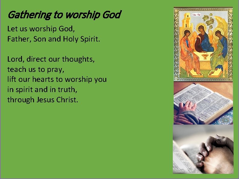 Gathering to worship God Let us worship God, Father, Son and Holy Spirit. Lord,