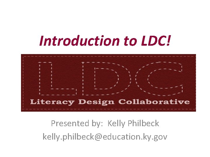 Introduction to LDC! Presented by: Kelly Philbeck kelly. philbeck@education. ky. gov 