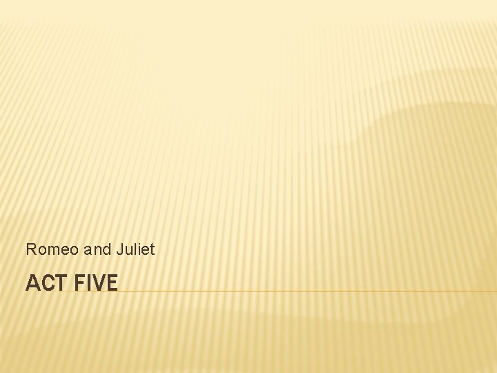 Romeo and Juliet ACT FIVE Romeo and Juliet ACT FIVE