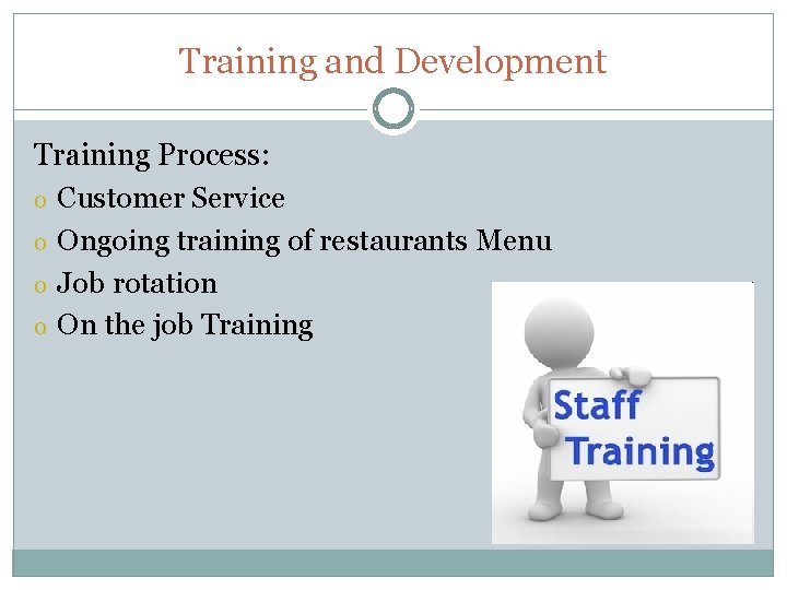 Training and Development Training Process: o Customer Service o Ongoing training of restaurants Menu
