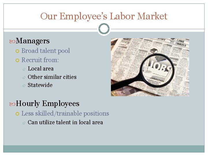 Our Employee’s Labor Market Managers Broad talent pool Recruit from: Local area Other similar