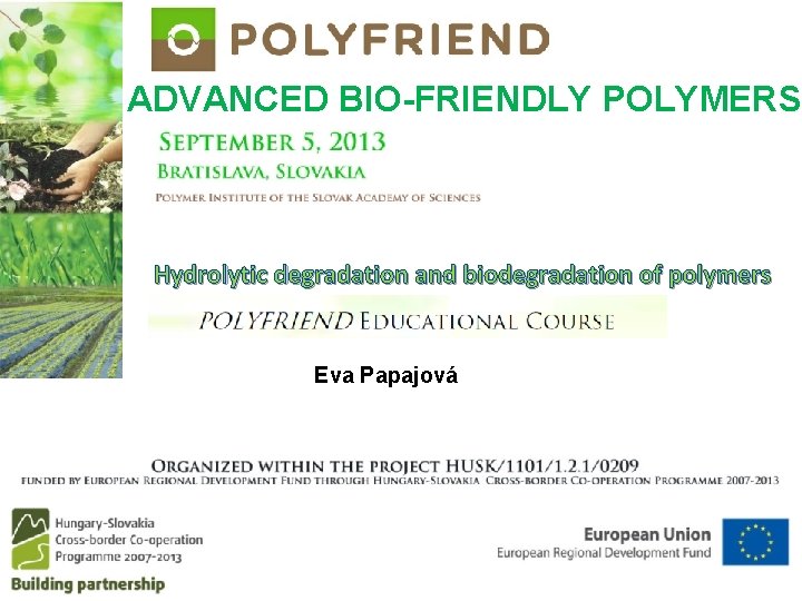 ADVANCED BIO-FRIENDLY POLYMERS Hydrolytic degradation and biodegradation of polymers Eva Papajová 